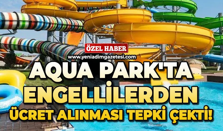 Aqua Park'ta engellilerden ücret alınması tepki çekti!