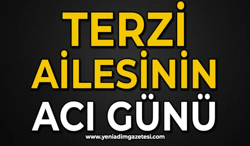 Terzi ailesinin acı günü: Sevilen isim hayatını kaybetti