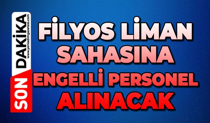 Müjde: Filyos Liman sahasına engelli personel alınacak