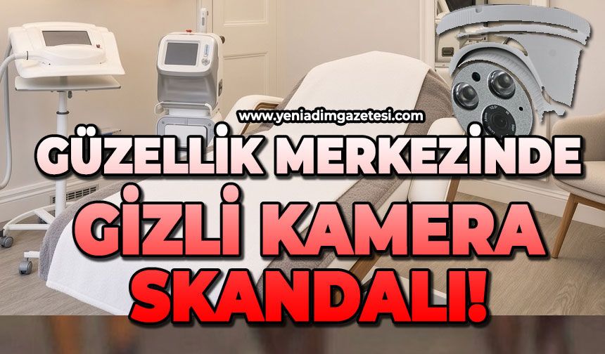 Güzellik merkezindeki gizli kamera skandalı