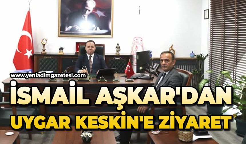 İsmail Aşkar'dan Uygar Keskin'e ziyaret