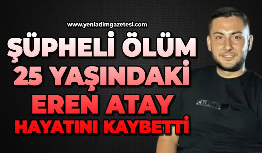 Şüpheli ölüm: 25 yaşındaki Eren Atay hayatını kaybetti