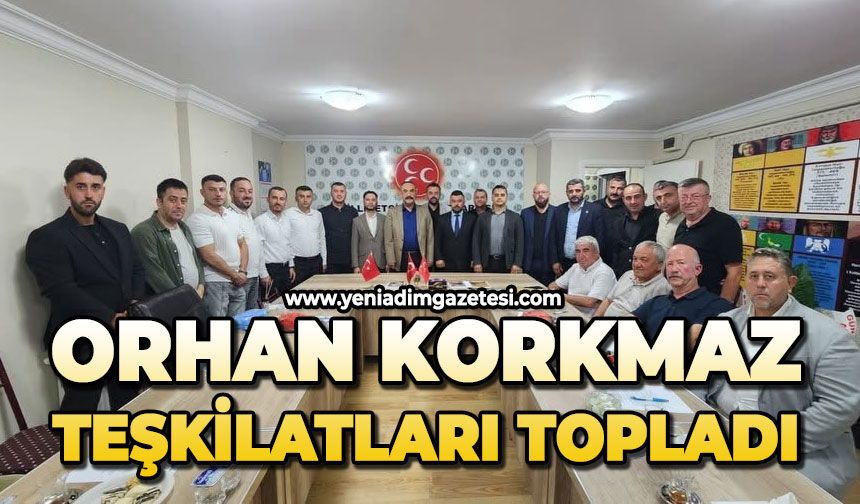 Orhan Korkmaz teşkilatları topladı