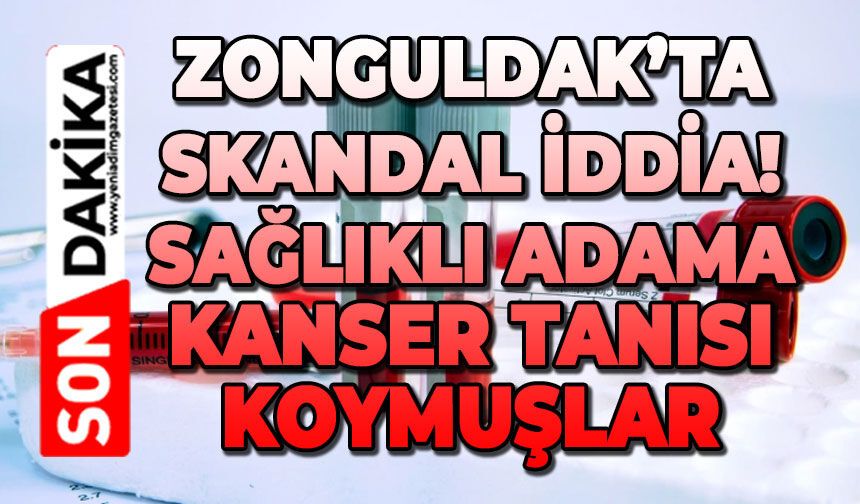 Zonguldak'ta hastanede skandal iddia: Sağlıklı adama kanser tanısı konuldu!