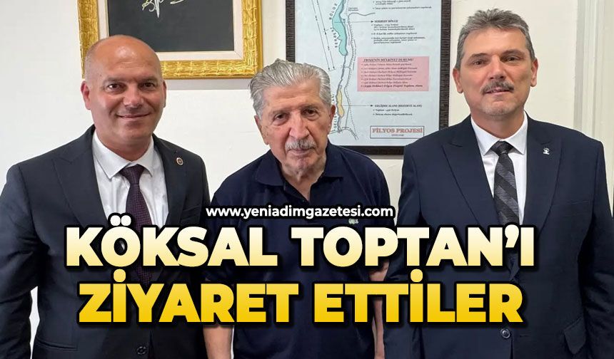 Köksal Toptan’ı ziyaret ettiler, istişare yaptılar