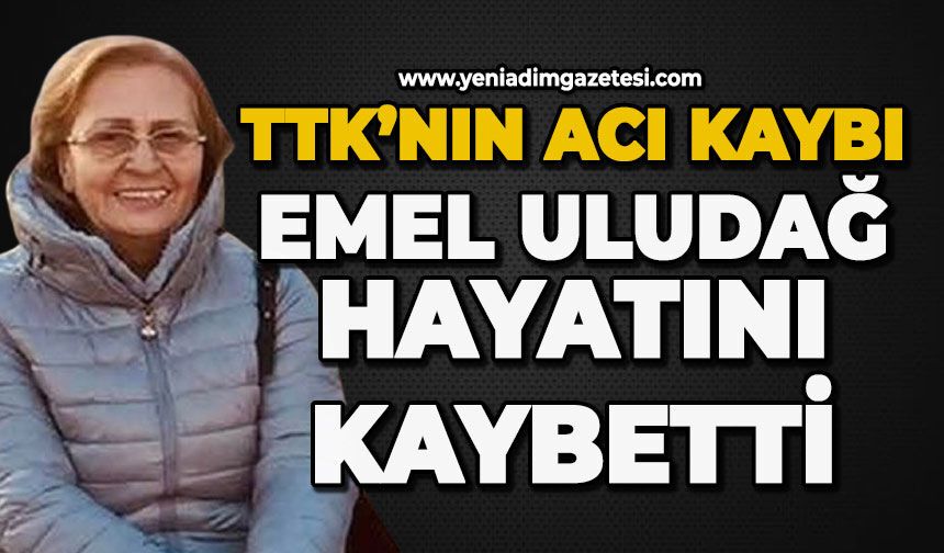 TTK yasta: Emel Uludağ hayatını kaybetti