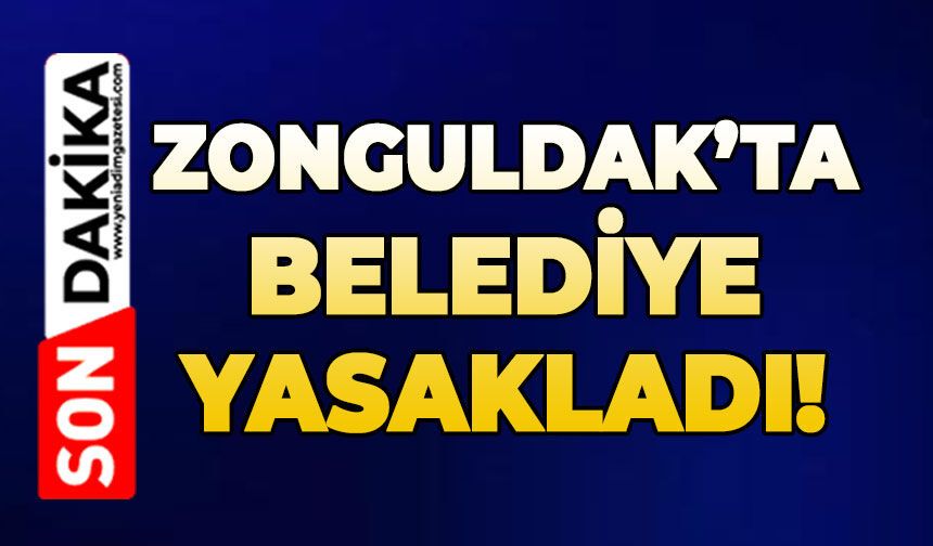 Zonguldak'ta belediye yasakladı!