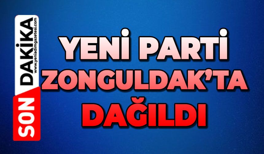 Yeni Parti Zonguldak'ta dağıldı