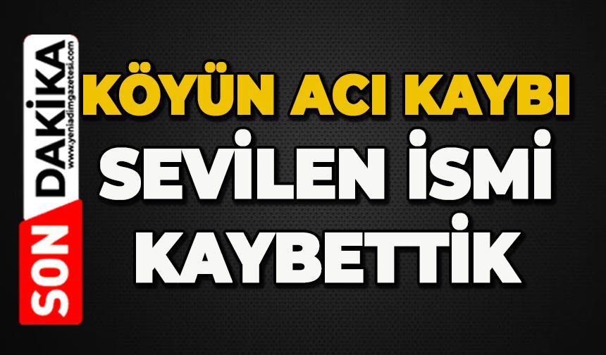 Köyün acı kaybı: Sevilen ismi kaybettik