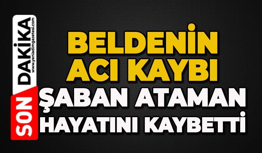 Şaban Ataman hayatını kaybetti