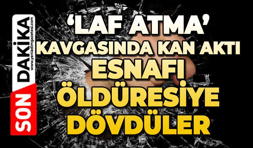 'Laf atma' kavgasında kan aktı: Esnafı darbettiler