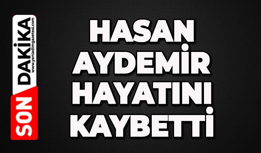 Hasan Aydemir hayatını kaybetti