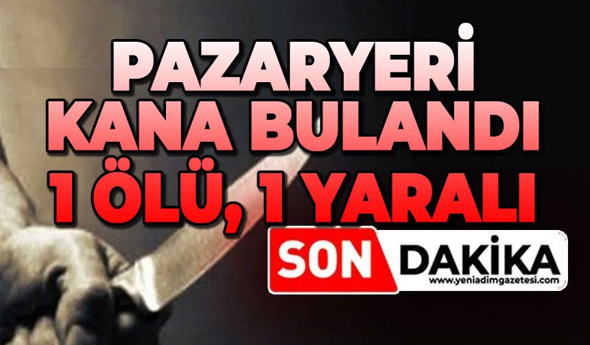 Pazaryeri karıştı: 1 ölü, 1 yaralı