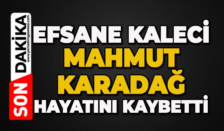 Efsane kaleci Mahmut Karadağ hayatını kaybetti