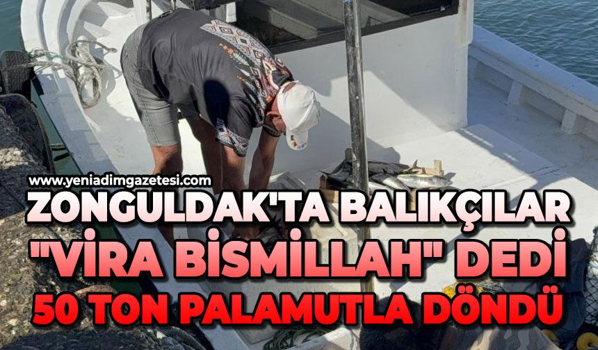 Zonguldak'ta balıkçılar "Vira bismillah" dedi: 50 ton palamutla döndü