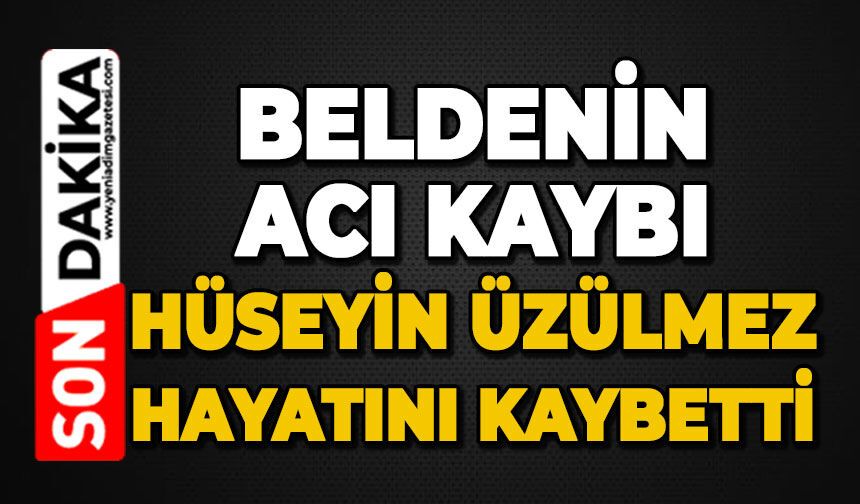 Beldenin acı kaybı: Hüseyin Üzülmez hayatını kaybetti