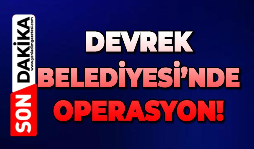 Devrek Belediyesi'nde operasyon!
