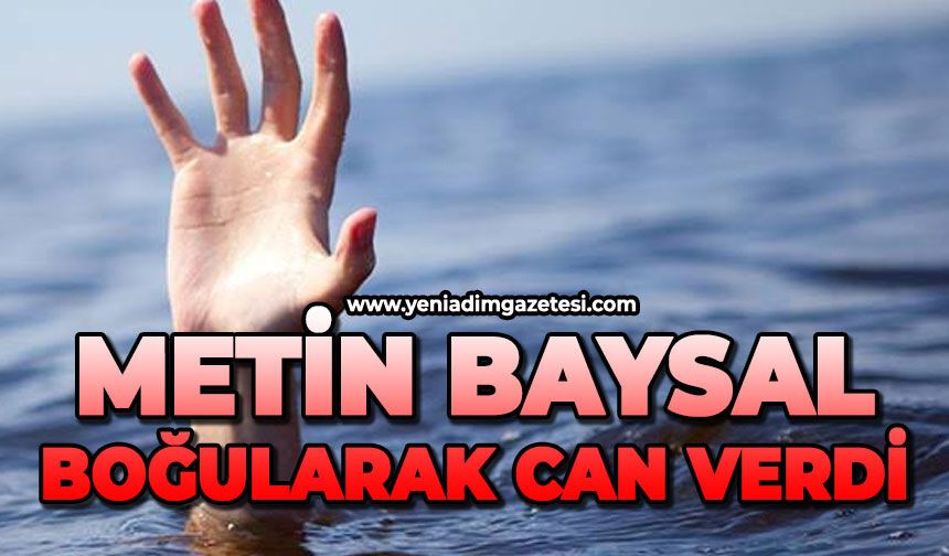 Metin Baysal boğularak can verdi