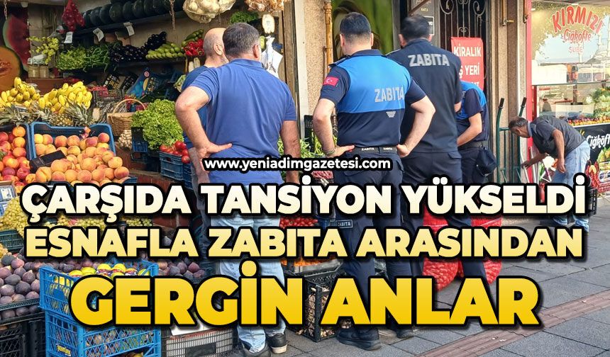 Çarşıda tansiyon yükseldi: Esnafla zabıta birbirine girdi