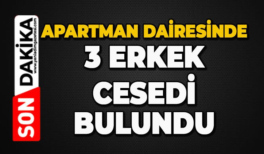 Apartman dairesinde 3 kişinin cansız bedeni bulundu