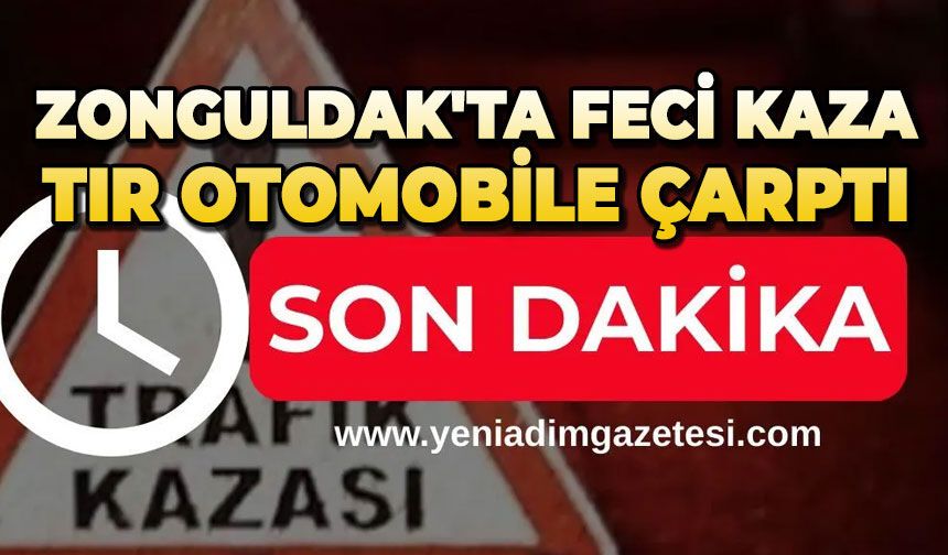 Zonguldak'ta feci kaza: Tır otomobile çarptı