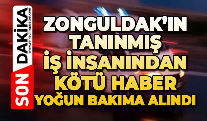 Zonguldak’ın tanınmış iş insanından kötü haber: Yoğun bakıma alındı