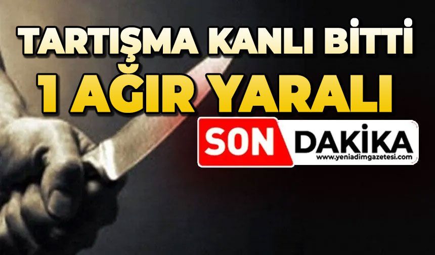 Tartışma kanlı bitti: 1 ağır yaralı
