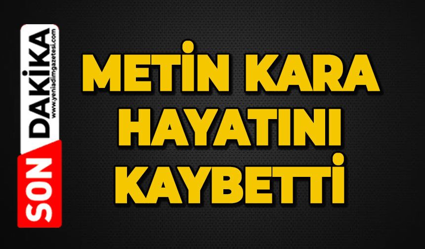 Metin Kara hayatını kaybetti