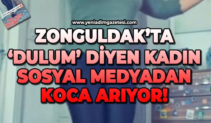 Zonguldak'ta 'Dulum!' diyen kadın sosyal medyadan koca aradı