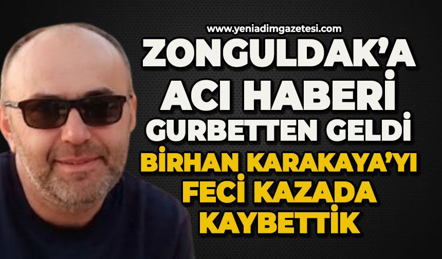 Zonguldak'a acı haberi gurbetten geldi: Birhan Karakaya'yı kaybettik