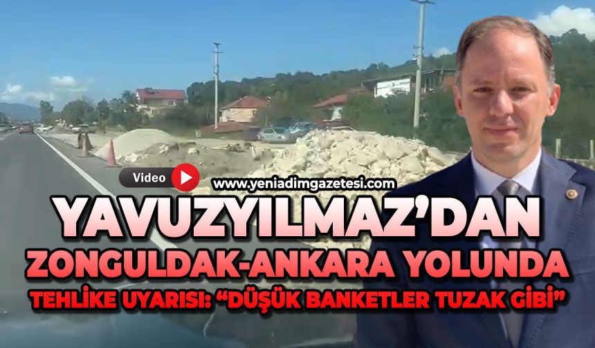Yavuzyılmaz’dan Zonguldak-Ankara yolunda tehlike uyarısı: “Düşük banketler tuzak gibi”