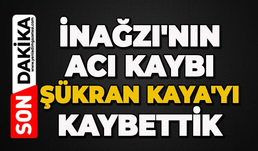 İnağzı'nın acı kaybı: Şükran Kaya'yı kaybettik