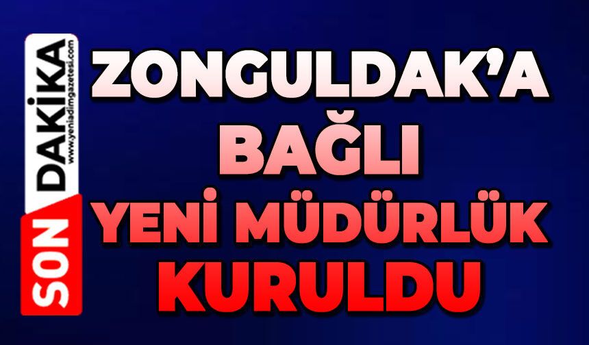 Zonguldak'a bağlı yeni bir müdürlük kuruldu
