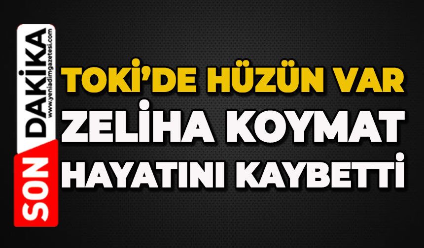 TOKİ’de hüzün var: Zeliha Koymat hayatını kaybetti