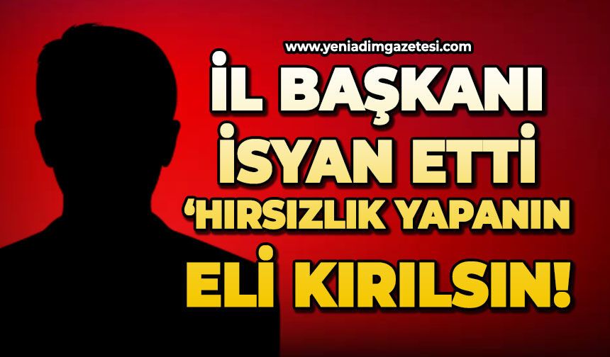 İl Başkanı böyle seslendi: Hırsızlık yapanın eli kırılsın!