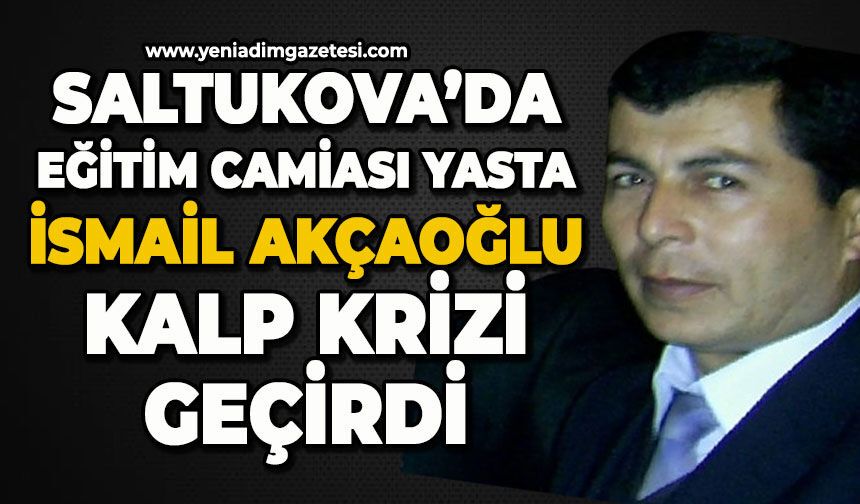Saltukova'da eğitim camiası yasta: İsmail Akçaoğlu kalp krizi geçirdi