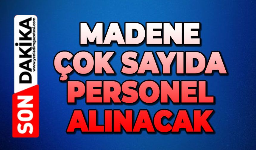 Madene çok sayıda personel alınacak
