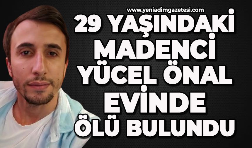 29 yaşındaki madenci Yücel Önal evinde ölü bulundu