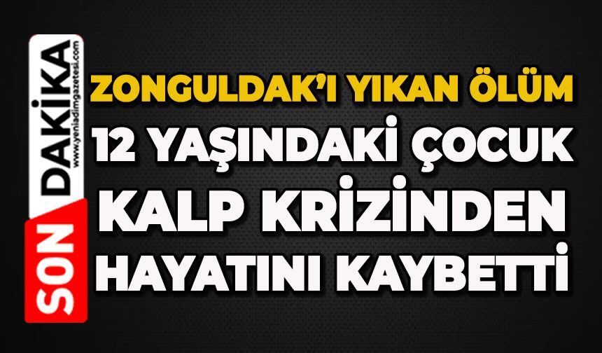 Zonguldak'ı yıkan ölüm: 12 yaşındaki çocuk kalp krizinden hayatını kaybetti