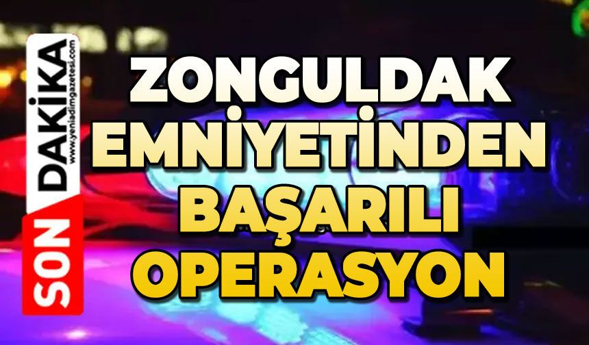 Zonguldak Emniyetinden başarılı operasyon