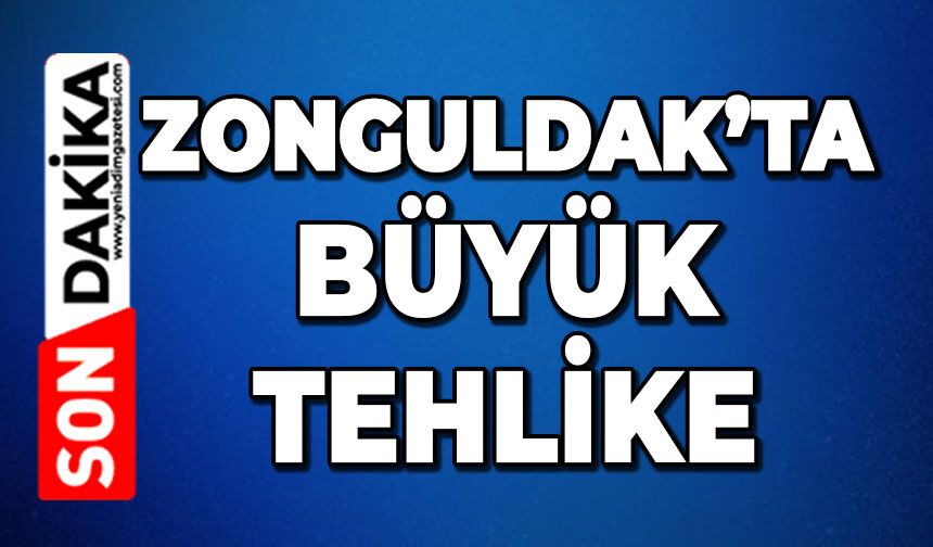 Zonguldak'ta büyük tehlike!
