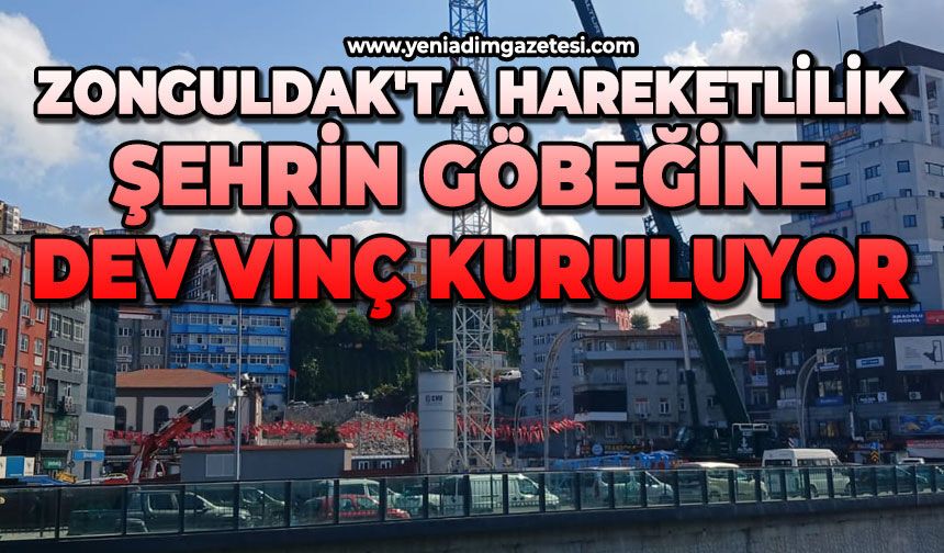 Zonguldak'ta hareketlilik: Şehrin göbeğine dev vinç kuruluyor