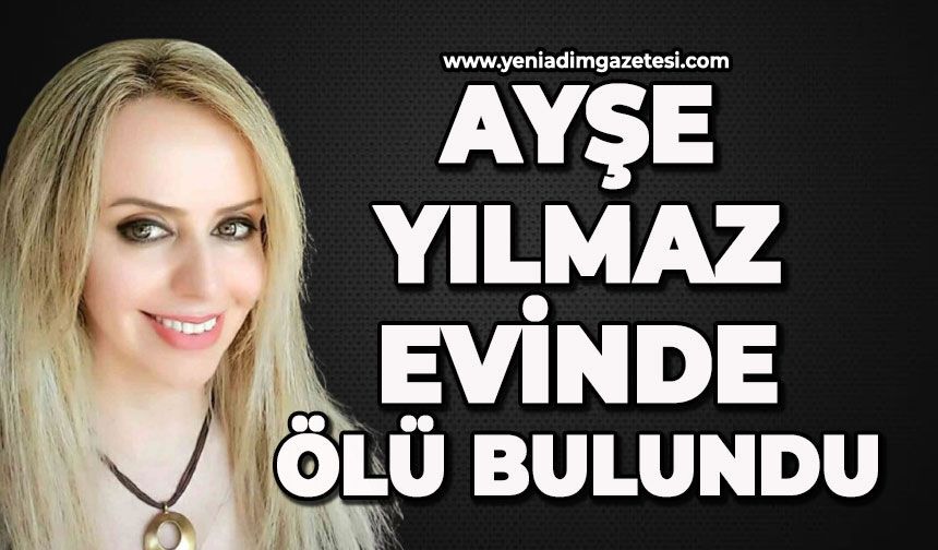Ayşe Yılmaz evinde ölü bulundu