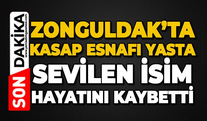 Zonguldak'ta kasap esnafı yasta: Sevilen isim hayatını kaybetti