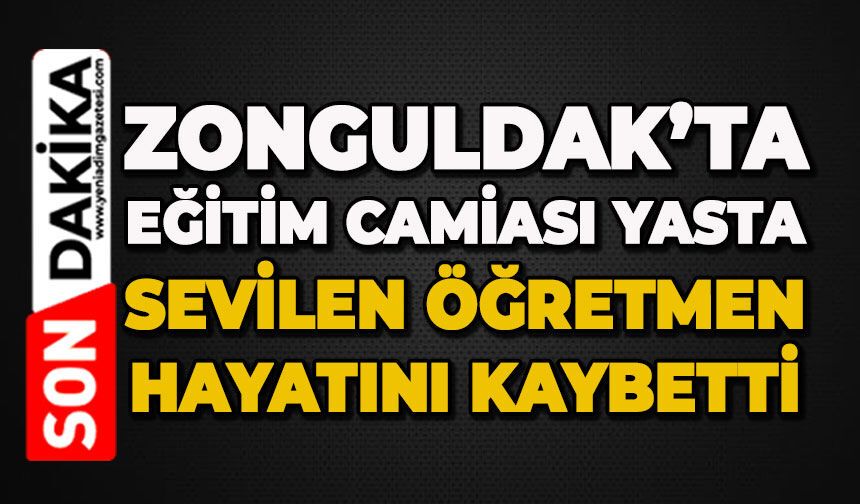 Zonguldak'ta eğitim camiası yasta: Sevilen öğretmeni kaybettik