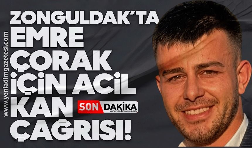 Zonguldak’ta Emre Çorak için acil kan çağrısı!