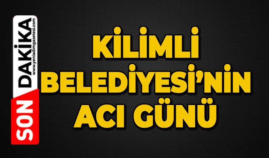 Kilimli Belediyesi'nin acı günü