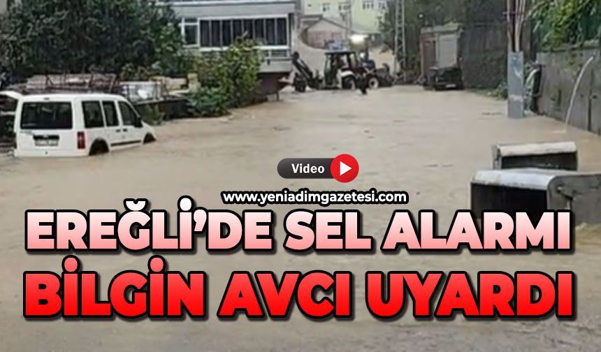 Ereğli'de sel alarmı: Bilgin Avcı uyardı