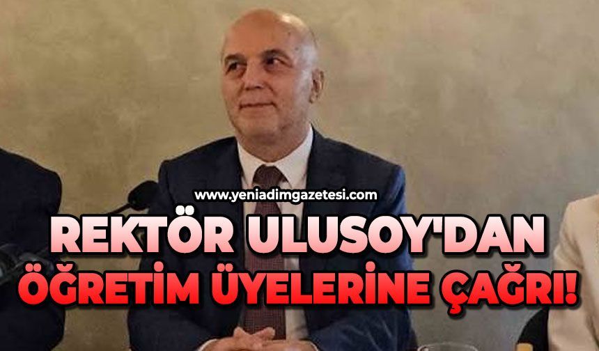 Rektör Ulusoy'dan öğretim üyelerine çağrı!