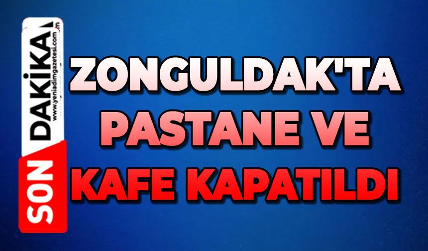 Zonguldak'ta pastane ve kafe kapatıldı